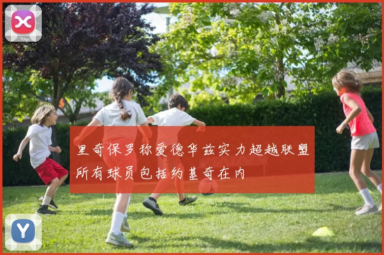 里奇保罗称爱德华兹实力超越联盟所有球员包括约基奇在内