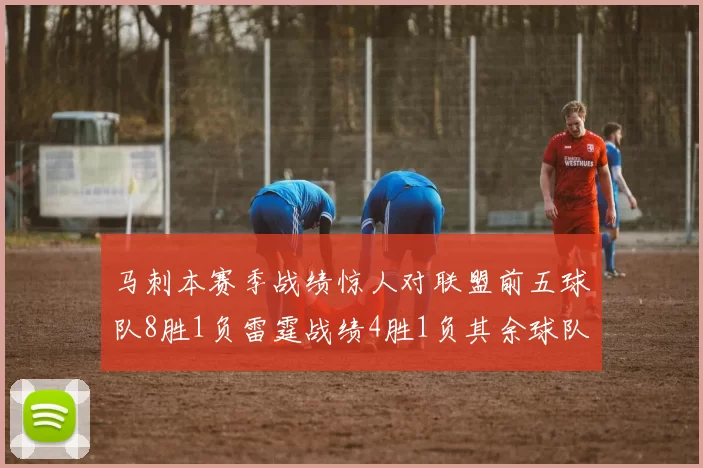 马刺本赛季战绩惊人对联盟前五球队8胜1负雷霆战绩4胜1负其余球队全胜