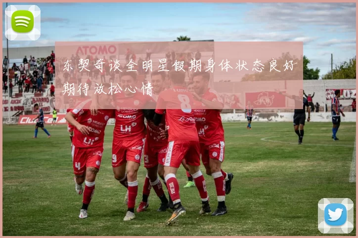 东契奇谈全明星假期身体状态良好期待放松心情