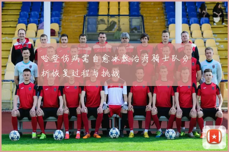 哈登伤病需自愈冰敷治疗骑士队分析恢复过程与挑战