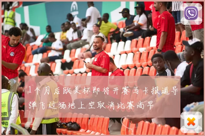 1个月后欧美杯即将开赛马卡报道导弹飞过场地上空取消比赛尚早
